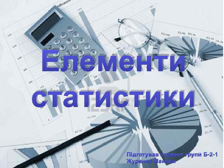 Prezentacii. com Елементи статистики Підготував студент групи Б-2 -1 Журенко Максим 