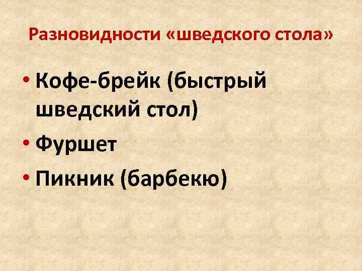 Разновидности «шведского стола» • Кофе-брейк (быстрый шведский стол) • Фуршет • Пикник (барбекю) 