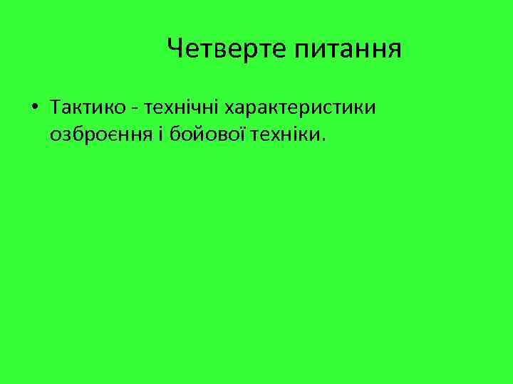 Четверте питання • Тактико - технічні характеристики озброєння і бойової техніки. 