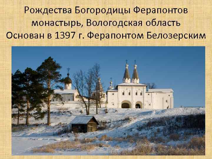 Рождества Богородицы Ферапонтов монастырь, Вологодская область Основан в 1397 г. Ферапонтом Белозерским 