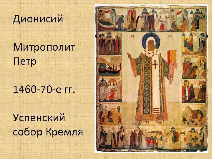 Дионисий Митрополит Петр 1460 -70 -е гг. Успенский собор Кремля 