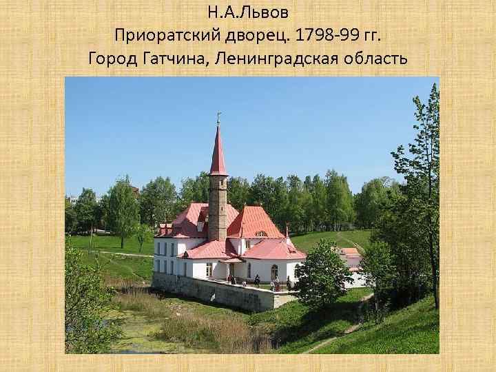 Н. А. Львов Приоратский дворец. 1798 -99 гг. Город Гатчина, Ленинградская область 