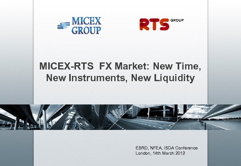 MICEX-RTS FX Market: New Time, New Instruments, New Liquidity EBRD, NFEA, ISDA Conference London,