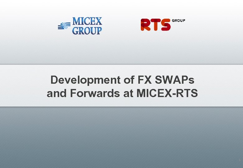 Development of FX SWAPs and Forwards at MICEX-RTS 4 