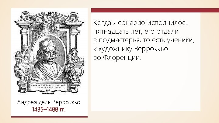 Когда Леонардо исполнилось пятнадцать лет, его отдали в подмастерья, то есть ученики, к художнику