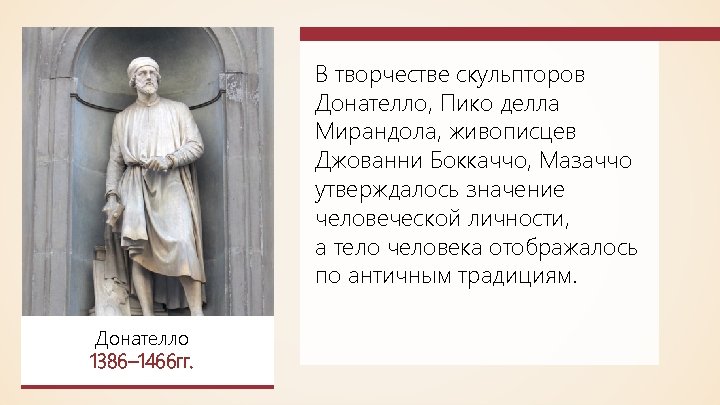 В творчестве скульпторов Донателло, Пико делла Мирандола, живописцев Джованни Боккаччо, Мазаччо утверждалось значение человеческой