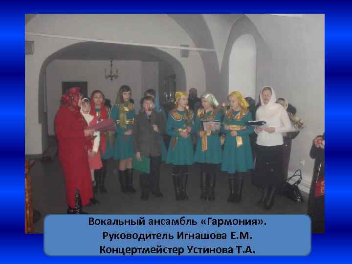 Вокальный ансамбль «Гармония» . Руководитель Игнашова Е. М. Концертмейстер Устинова Т. А. 