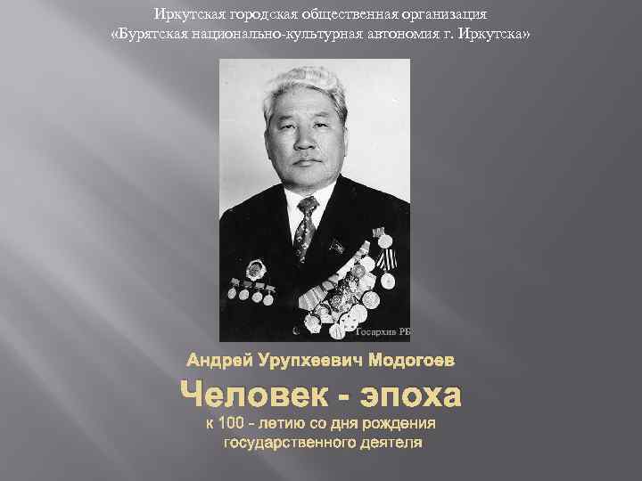 Иркутская городская общественная организация «Бурятская национально-культурная автономия г. Иркутска» Андрей Урупхеевич Модогоев Человек -