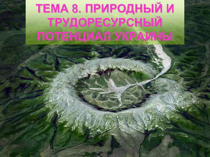 ТЕМА 8. ПРИРОДНЫЙ И ТРУДОРЕСУРСНЫЙ ПОТЕНЦИАЛ УКРАИНЫ 