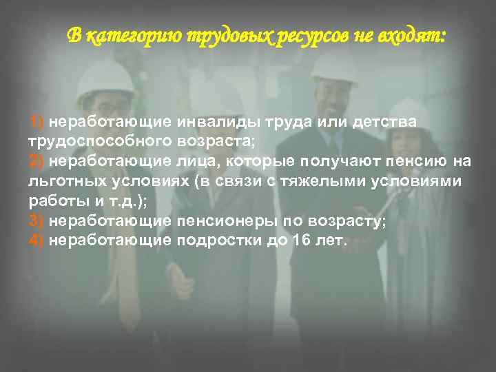 В категорию трудовых ресурсов не входят: 1) неработающие инвалиды труда или детства трудоспособного возраста;