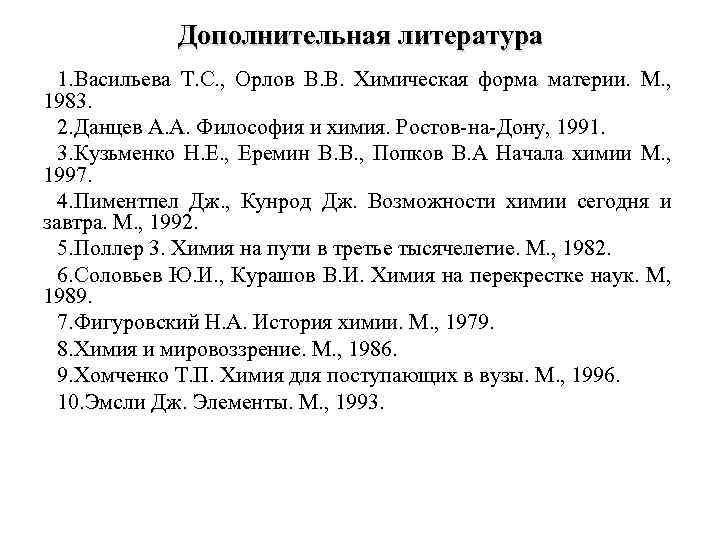 Дополнительная литература 1. Васильева Т. С. , Орлов В. В. Химическая форма материи. М.