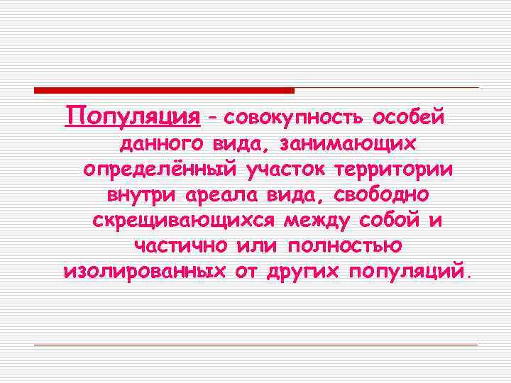 Популяция – совокупность особей данного вида, занимающих определённый участок территории внутри ареала вида, свободно