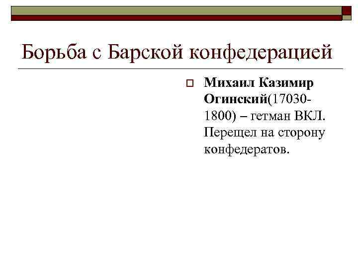 Борьба с Барской конфедерацией o Михаил Казимир Огинский(170301800) – гетман ВКЛ. Перещел на сторону