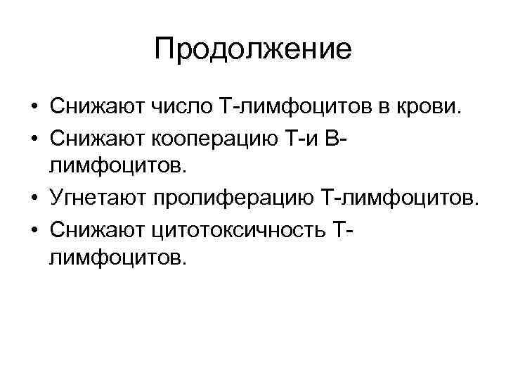 Продолжение • Снижают число Т-лимфоцитов в крови. • Снижают кооперацию Т-и Влимфоцитов. • Угнетают