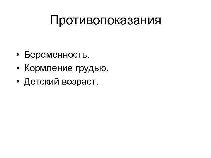 Противопоказания • Беременность. • Кормление грудью. • Детский возраст. 