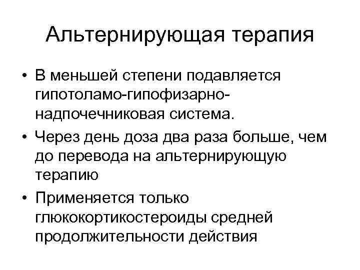 Альтернирующая терапия • В меньшей степени подавляется гипотоламо-гипофизарнонадпочечниковая система. • Через день доза два