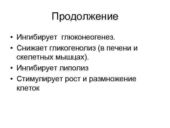 Продолжение • Ингибирует глюконеогенез. • Снижает гликогенолиз (в печени и скелетных мышцах). • Ингибирует