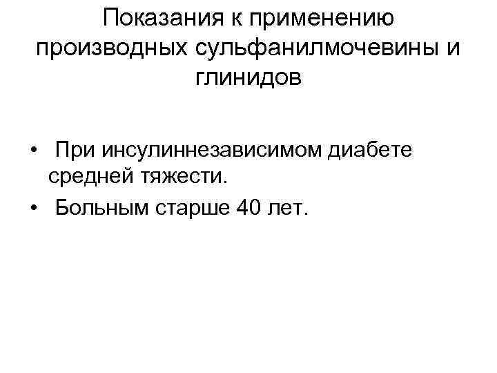 Показания к применению производных сульфанилмочевины и глинидов • При инсулиннезависимом диабете средней тяжести. •