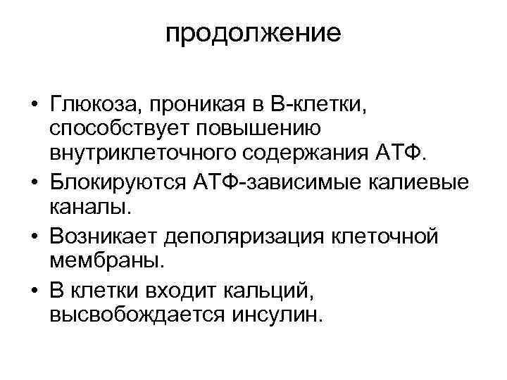 продолжение • Глюкоза, проникая в В-клетки, способствует повышению внутриклеточного содержания АТФ. • Блокируются АТФ-зависимые