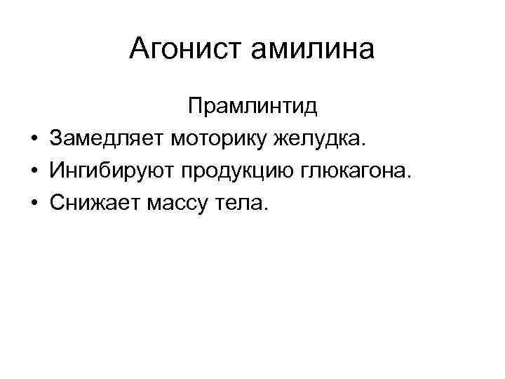 Агонист амилина Прамлинтид • Замедляет моторику желудка. • Ингибируют продукцию глюкагона. • Снижает массу