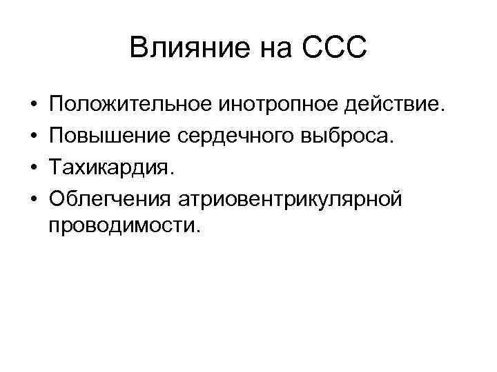 Влияние на ССС • • Положительное инотропное действие. Повышение сердечного выброса. Тахикардия. Облегчения атриовентрикулярной