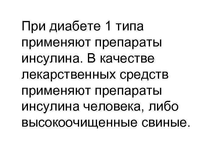 При диабете 1 типа применяют препараты инсулина. В качестве лекарственных средств применяют препараты инсулина