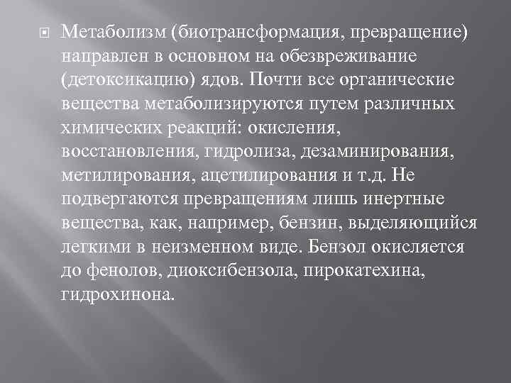  Метаболизм (биотрансформация, превращение) направлен в основном на обезвреживание (детоксикацию) ядов. Почти все органические