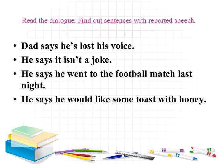 Read the dialogue. Find out sentences with reported speech. • Dad says he’s lost