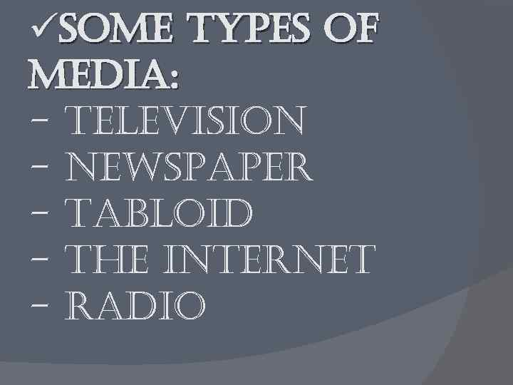 üsome types of media: - television - newspaper - tabloid - the internet -