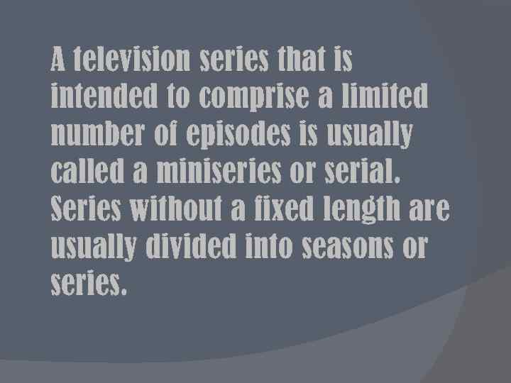 A television series that is intended to comprise a limited number of episodes is