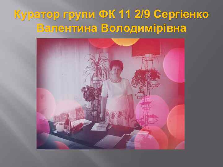 Куратор групи ФК 11 2/9 Сергіенко Валентина Володимірівна 