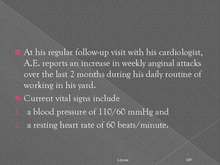 At his regular follow-up visit with his cardiologist, A. E. reports an increase in