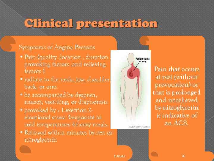 Clinical presentation Symptoms of Angina Pectoris • Pain (quality , location , duration ,