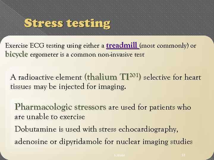 Stress testing Exercise ECG testing using either a treadmill (most commonly) or bicycle ergometer