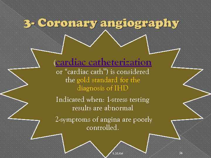 3 - Coronary angiography (cardiac catheterization or “cardiac cath”) is considered the gold standard