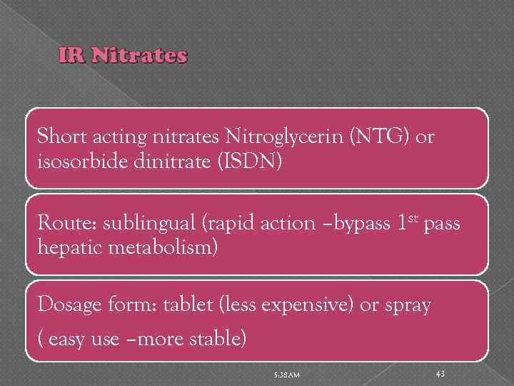 IR Nitrates Short acting nitrates Nitroglycerin (NTG) or isosorbide dinitrate (ISDN) Route: sublingual (rapid