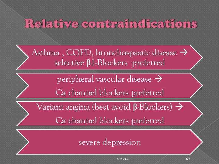 Relative contraindications Asthma , COPD, bronchospastic disease selective β 1 -Blockers preferred peripheral vascular