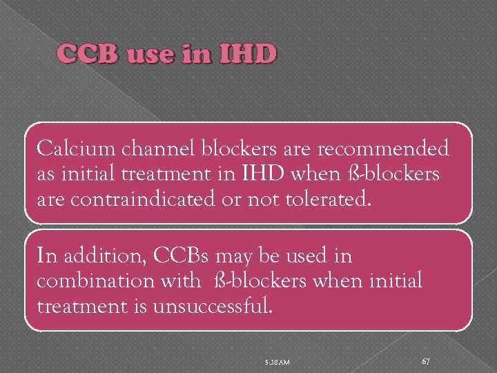 CCB use in IHD Calcium channel blockers are recommended as initial treatment in IHD