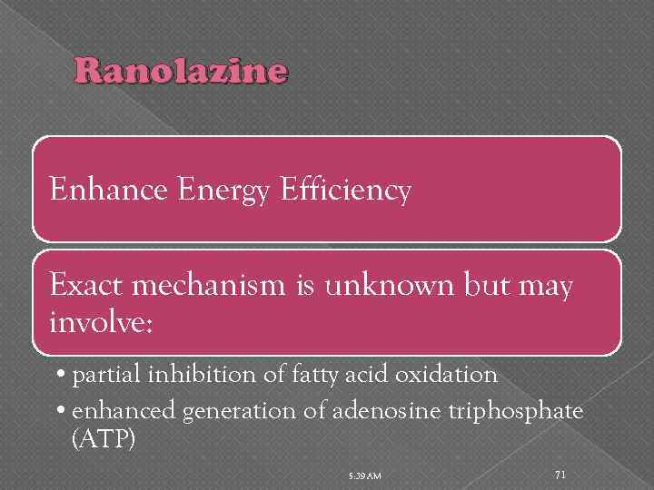 Ranolazine Enhance Energy Efficiency Exact mechanism is unknown but may involve: • partial inhibition