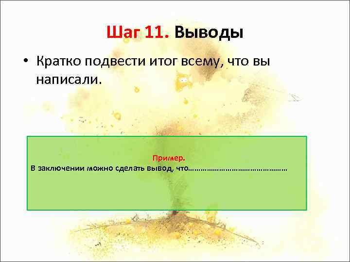 Шаг 11. Выводы • Кратко подвести итог всему, что вы написали. Пример. В заключении