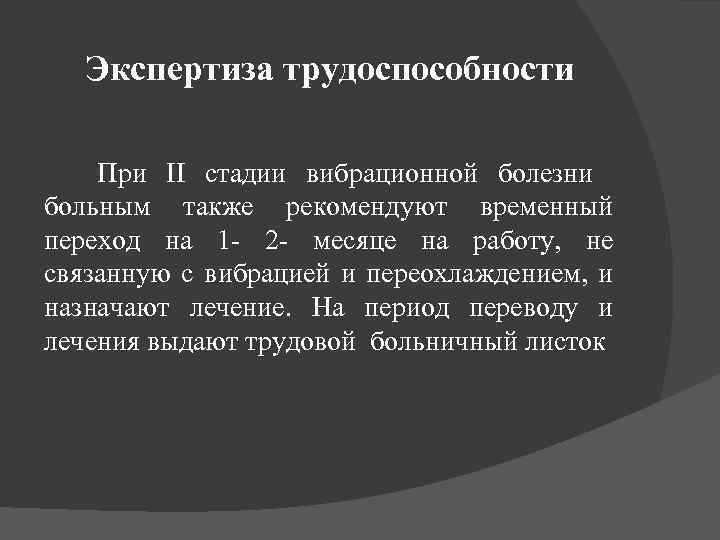 Экспертиза трудоспособности При II стадии вибрационной болезни больным также рекомендуют временный переход на 1