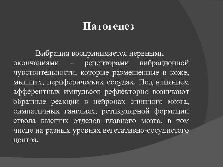 Патогенез Вибрация воспринимается нервными окончаниями – рецепторами вибрационной чувствительности, которые размещенные в коже, мышцах,