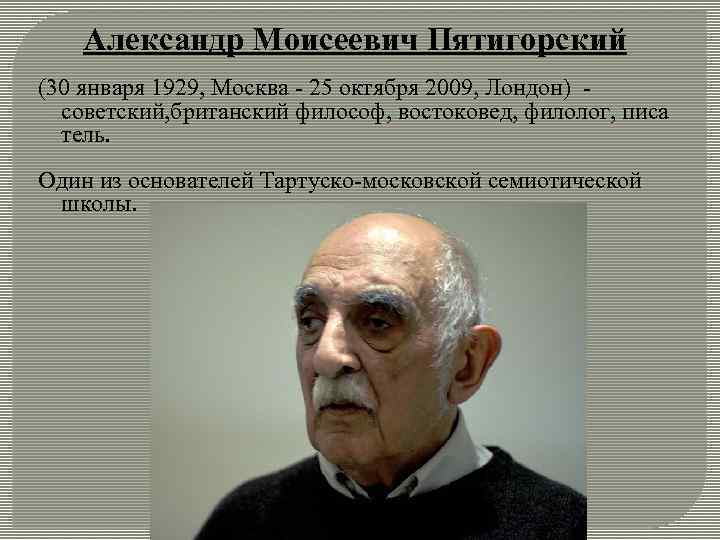 Александр Моисеевич Пятигорский (30 января 1929, Москва - 25 октября 2009, Лондон) - советский,