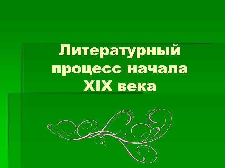 Литературный процесс начала XIX века 