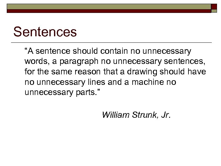 Sentences “A sentence should contain no unnecessary words, a paragraph no unnecessary sentences, for