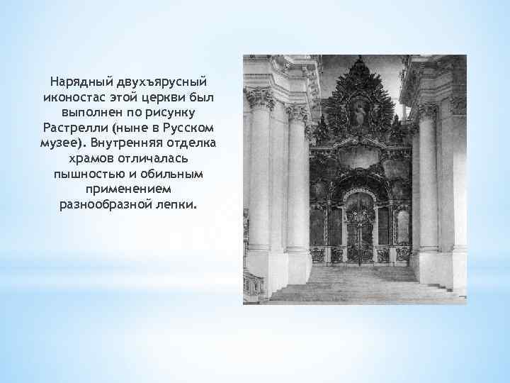 Нарядный двухъярусный иконостас этой церкви был выполнен по рисунку Растрелли (ныне в Русском музее).