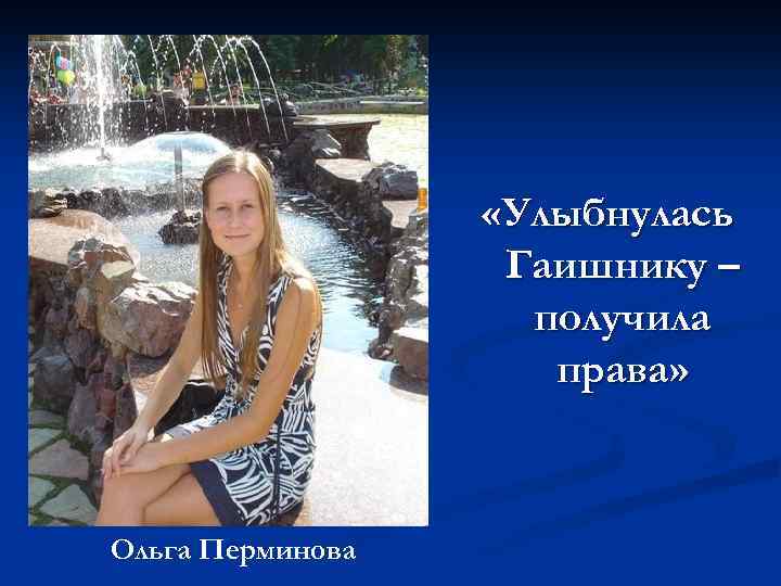  «Улыбнулась Гаишнику – получила права» Ольга Перминова 