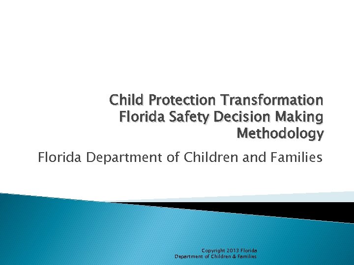 Child Protection Transformation Florida Safety Decision Making Methodology Florida Department of Children and Families