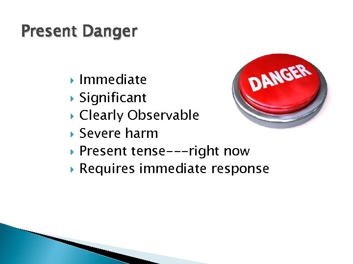 Present Danger Immediate Significant Clearly Observable Severe harm Present tense---right now Requires immediate response