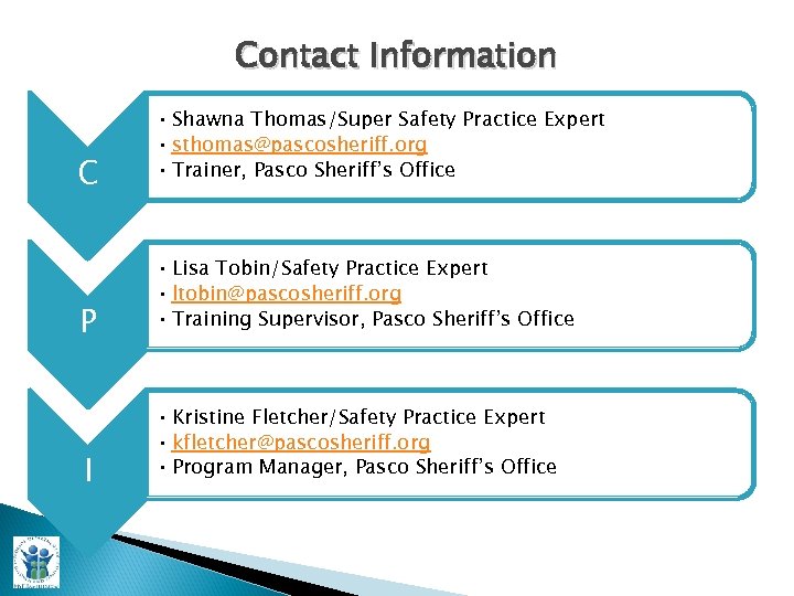 Contact Information C P I • Shawna Thomas/Super Safety Practice Expert • sthomas@pascosheriff. org